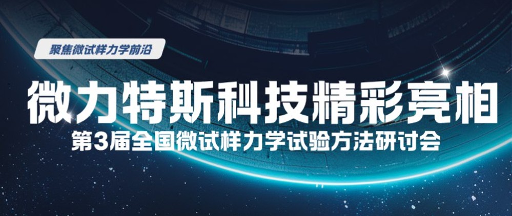 聚焦微试样力学前沿 微力特斯以原创技术闪耀第3届全国微试样力学试验方法研讨会
